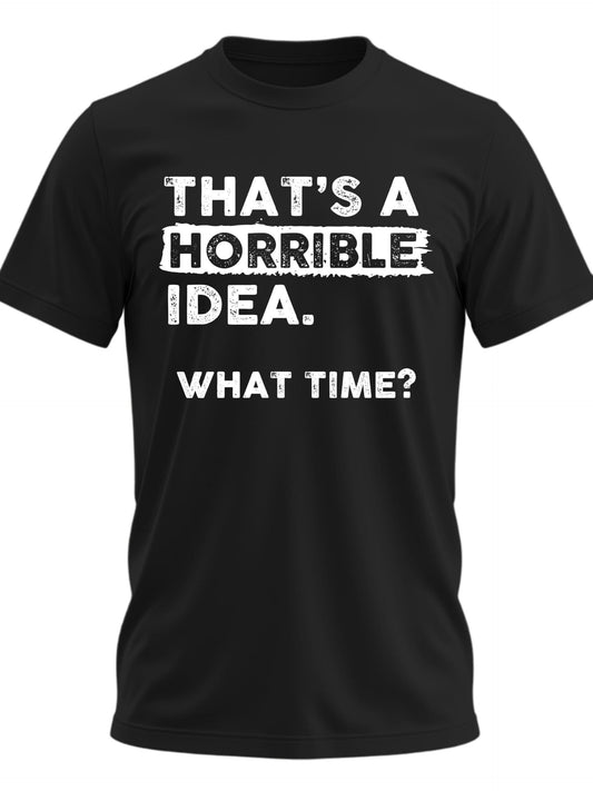 Thats A Horrible Idea What Time T-shirt Funny Sarcastic Drinking Humor Men's Women's Tee T Shirt Tragic Kingdom 220gsm Cotton Round Neck Short Sleeve Casual Henley Shirt Men T-shirt