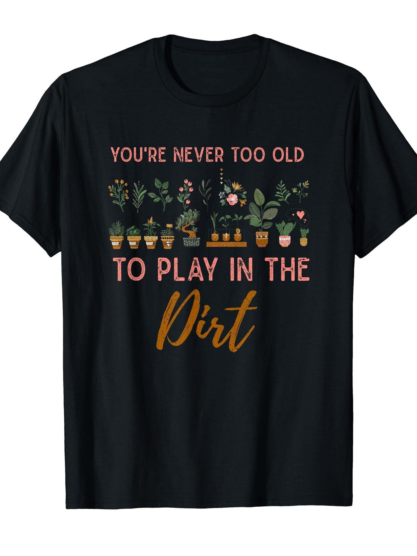 Gardening Youre Never Too Old To Play In The Dirt Gardener T-shirt Dirt Nerd 220gsm Cotton Round Neck Short Sleeve Casual Henley Shirt Men T-shirt