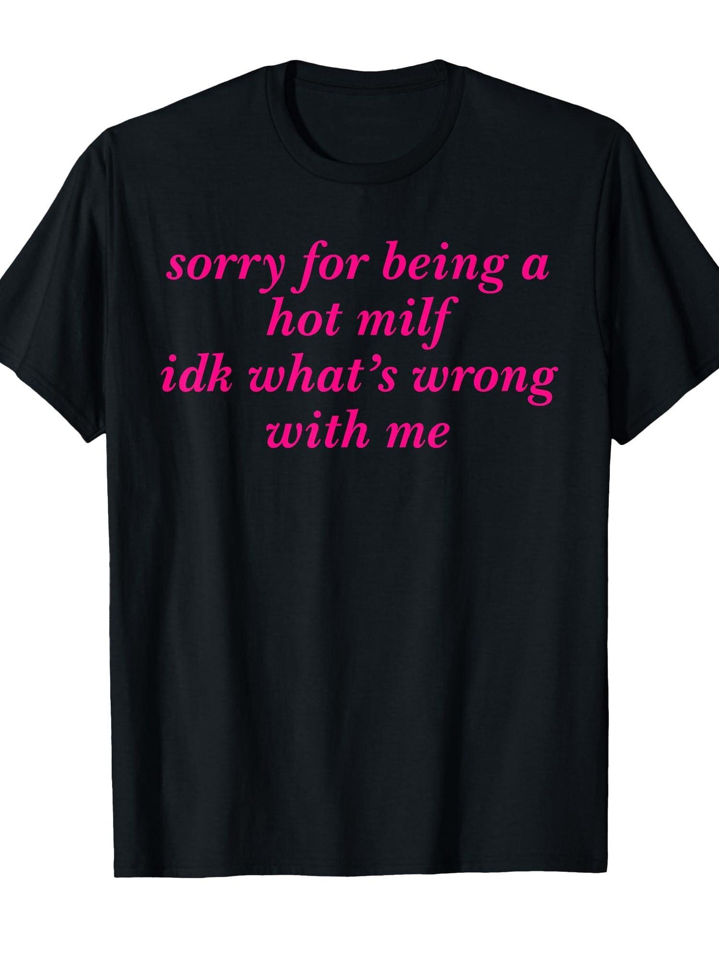 Sorry For Being A Hot Milf Idk What's Wrong With Me T-shirt Milf 220gsm Cotton Round Neck Short Sleeve Casual Henley Shirt Men T-shirt